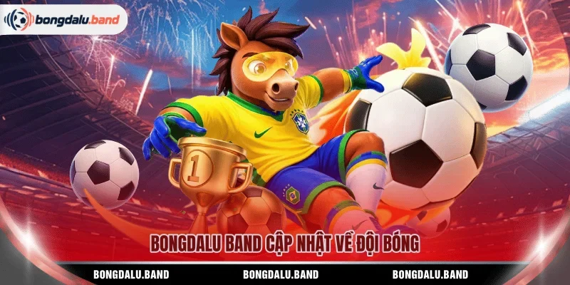 BONGDALU BAND cập nhật về đội bóng 