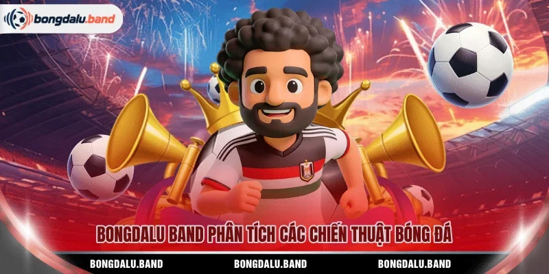 BONGDALU BAND phân tích các chiến thuật bóng đá 