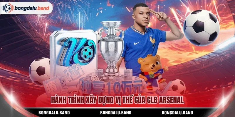 Hành trình xây dựng vị thế của CLB Arsenal