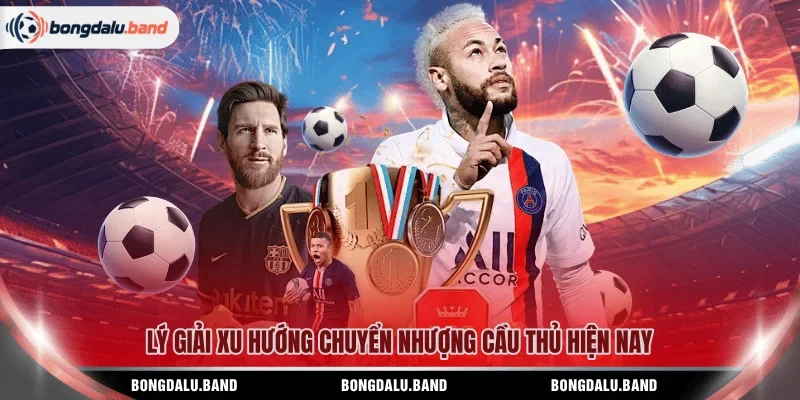 Lý giải xu hướng chuyển nhượng cầu thủ hiện nay