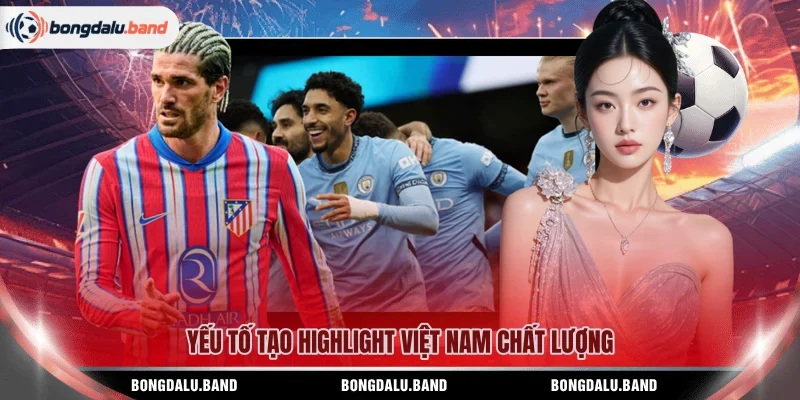 Yếu tố tạo Highlight Việt Nam chất lượng